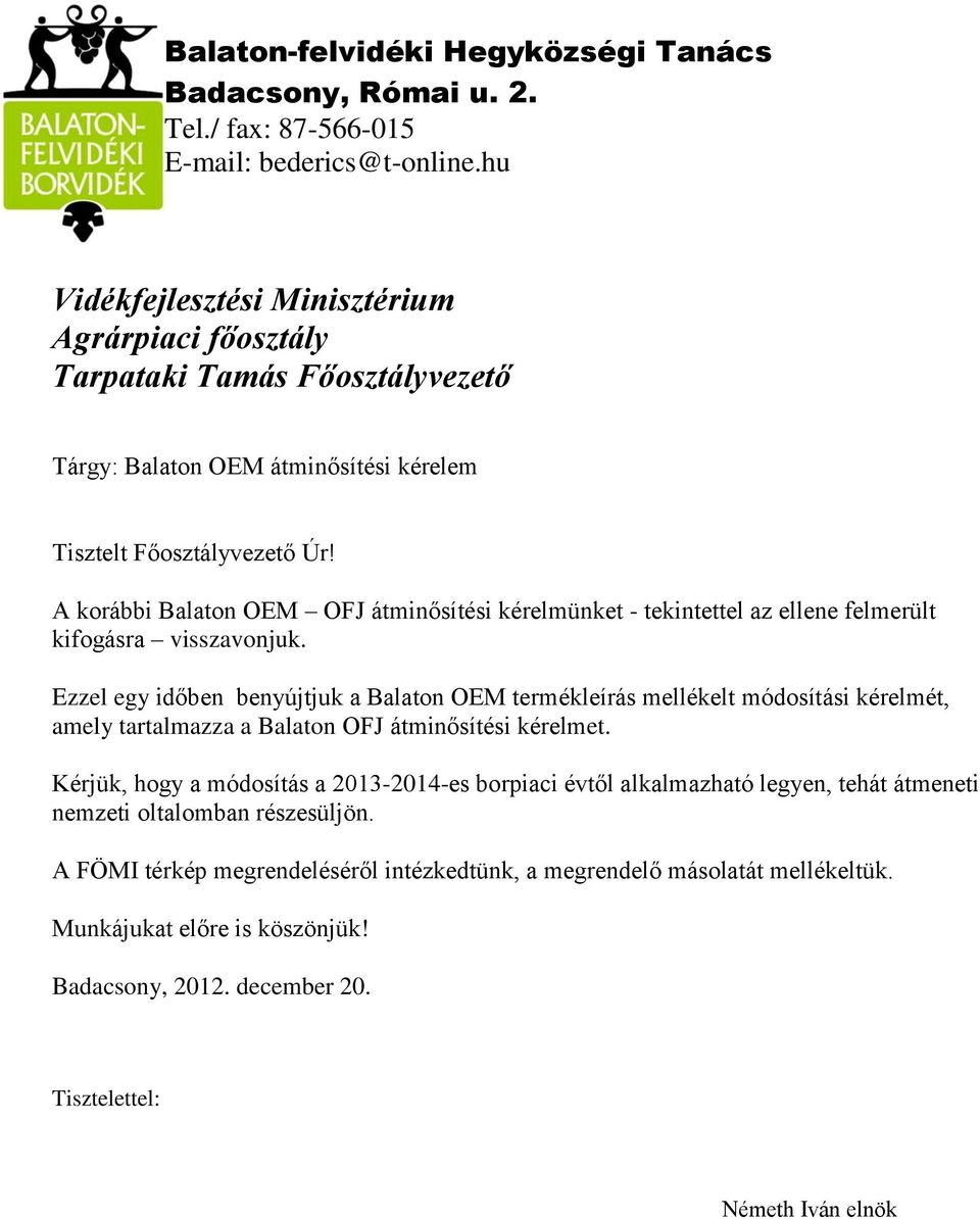 A korábbi Balaton OEM OFJ átminősítési kérelmünket - tekintettel az ellene felmerült kifogásra visszavonjuk.