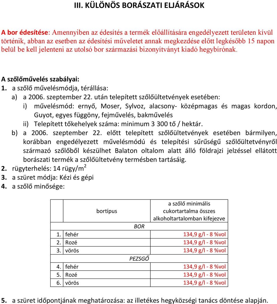 után telepített szőlőültetvények esetében: i) művelésmód: ernyő, Moser, Sylvoz, alacsony- középmagas és magas kordon, Guyot, egyes függöny, fejművelés, bakművelés ii) Telepített tőkehelyek száma: