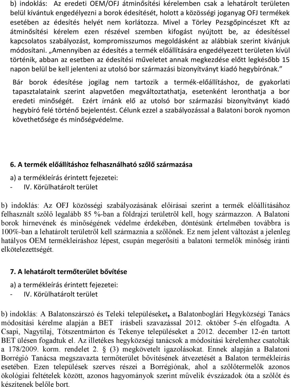 Mivel a Törley Pezsgőpincészet Kft az átminősítési kérelem ezen részével szemben kifogást nyújtott be, az édesítéssel kapcsolatos szabályozást, kompromisszumos megoldásként az alábbiak szerint