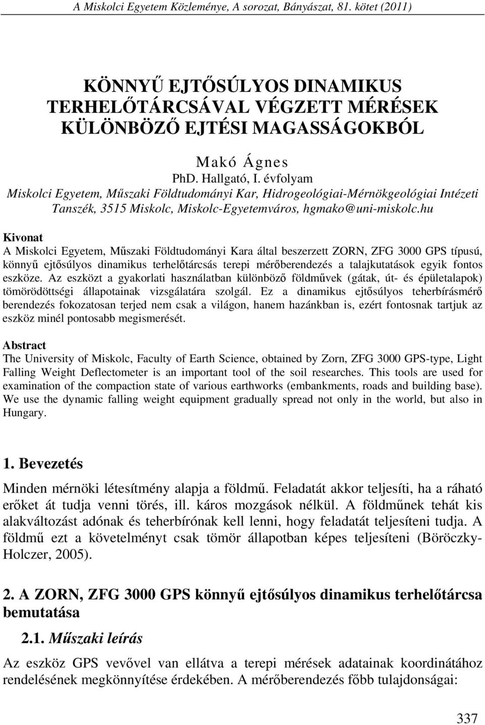 hu Kivonat A Miskolci Egyetem, Műszaki Földtudományi Kara által beszerzett ZORN, ZFG 3000 GPS típusú, könnyű ejtősúlyos dinamikus terhelőtárcsás terepi mérőberendezés a talajkutatások egyik fontos