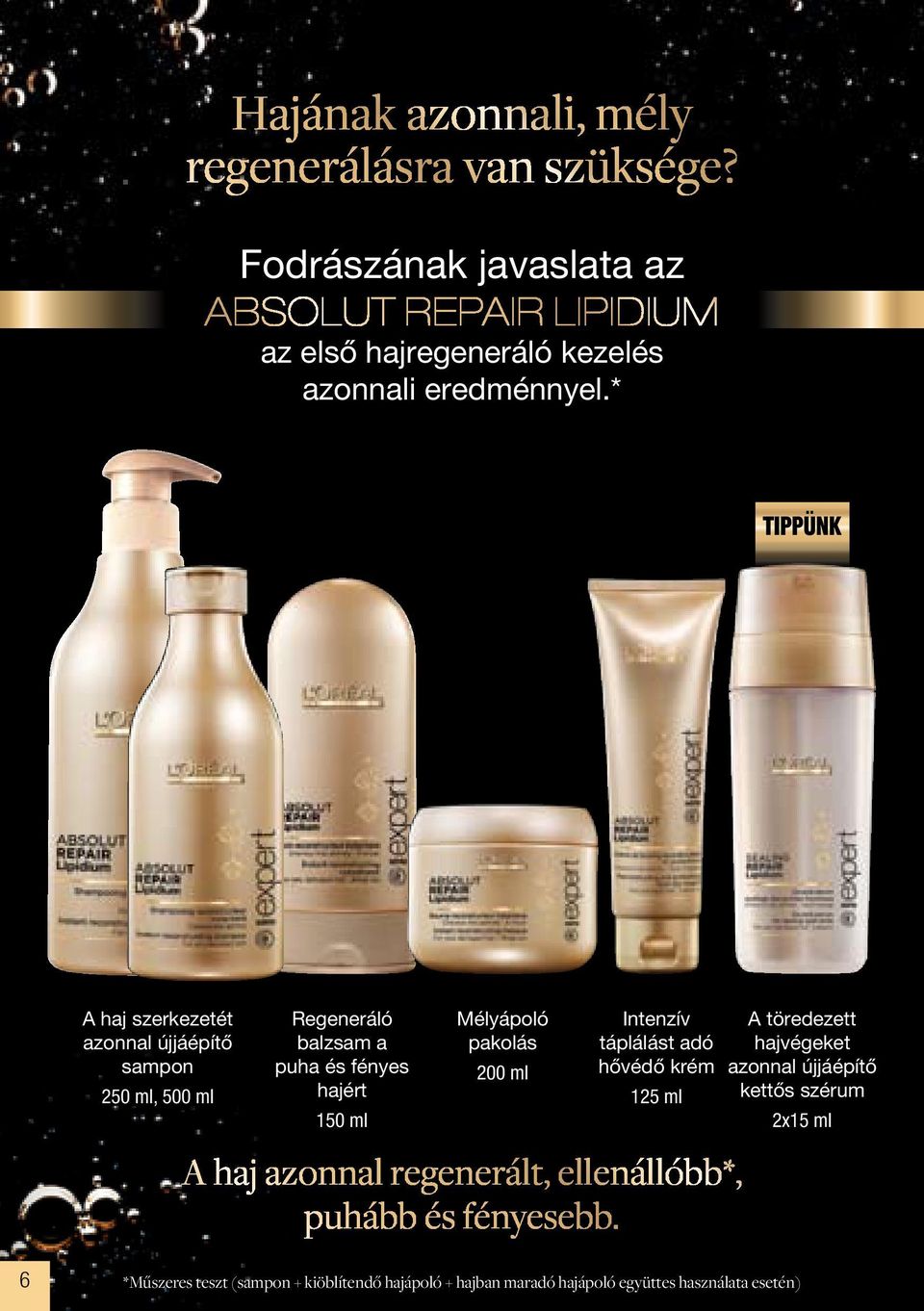 * TIPPÜNK A haj szerkezetét azonnal újjáépítő sampon 250 ml, 500 ml Regeneráló balzsam a puha és fényes hajért 150 ml Mélyápoló pakolás 200