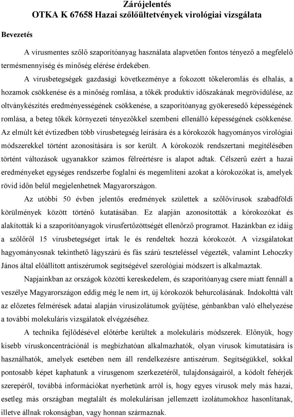 A vírusbetegségek gazdasági következménye a fokozott tőkeleromlás és elhalás, a hozamok csökkenése és a minőség romlása, a tőkék produktív időszakának megrövidülése, az oltványkészítés