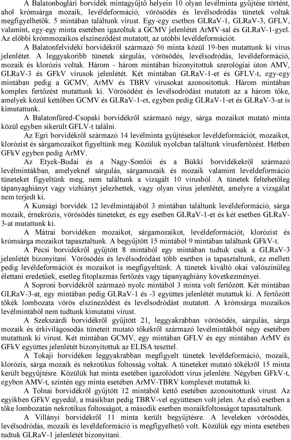 Az előbbi krómmozaikos elszíneződést mutatott, az utóbbi levéldeformációt. A Balatonfelvidéki borvidékről származó 56 minta közül 19-ben mutattunk ki vírus jelenlétet.