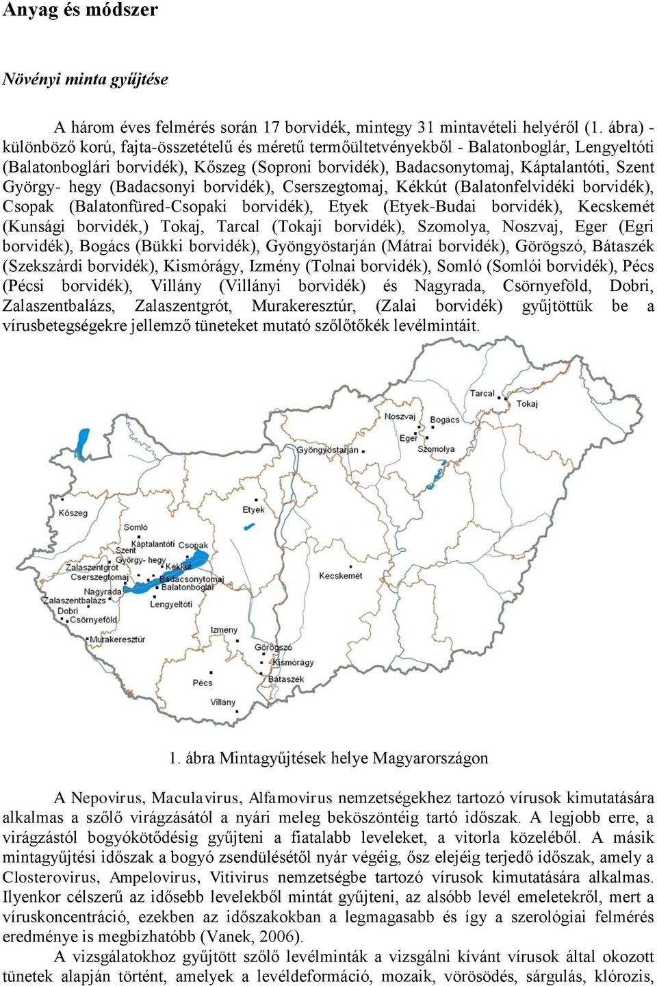 hegy (Badacsonyi borvidék), Cserszegtomaj, Kékkút (Balatonfelvidéki borvidék), Csopak (Balatonfüred-Csopaki borvidék), Etyek (Etyek-Budai borvidék), Kecskemét (Kunsági borvidék,) Tokaj, Tarcal