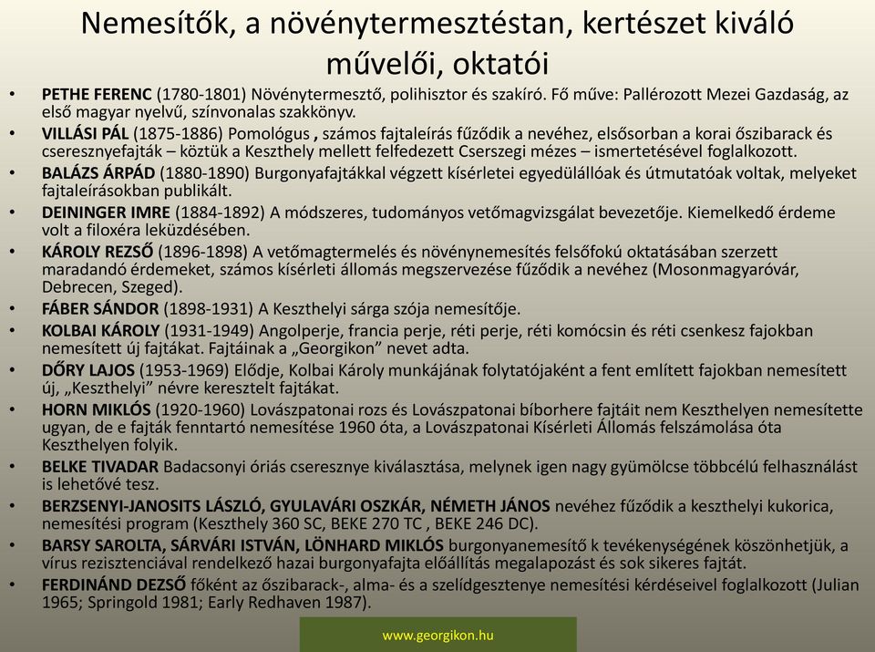 VILLÁSI PÁL (1875-1886) Pomológus, számos fajtaleírás fűződik a nevéhez, elsősorban a korai őszibarack és cseresznyefajták köztük a Keszthely mellett felfedezett Cserszegi mézes ismertetésével