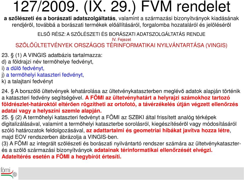 jelöléséről ELSŐ RÉSZ: A SZŐLÉSZETI ÉS BORÁSZATI ADATSZOLGÁLTATÁS RENDJE IV. Fejezet SZŐLŐÜLTETVÉNYEK ORSZÁGOS TÉRINFORMATIKAI NYILVÁNTARTÁSA (VINGIS) 23.