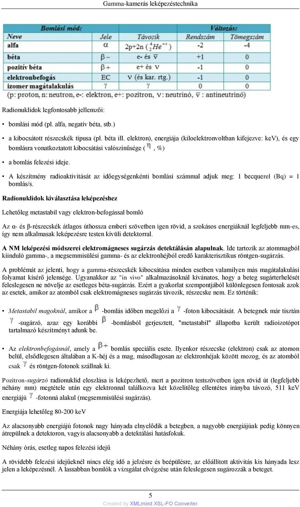 A készítmény radioaktivitását az időegységenkénti bomlási számmal adjuk meg: 1 becquerel (Bq) = 1 bomlás/s.