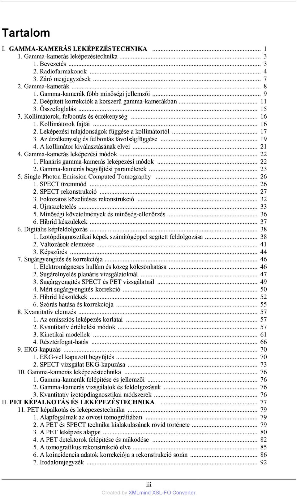 .. 16 2. Leképezési tulajdonságok függése a kollimátortól... 17 3. Az érzékenység és felbontás távolságfüggése... 19 4. A kollimátor kiválasztásának elvei... 21 4. Gamma-kamerás leképezési módok.