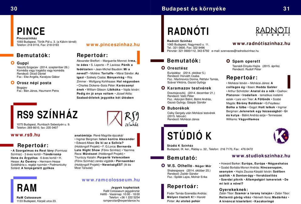 Telefn: 269 6610, fax: 235 0407 www.rs9.hu Repertár: A Szrgalmas és Rest lány (Frmiusz Színház) - 3 éves krtól Tündérszép Ilna és Árgyélus - 6 éves krtól H.