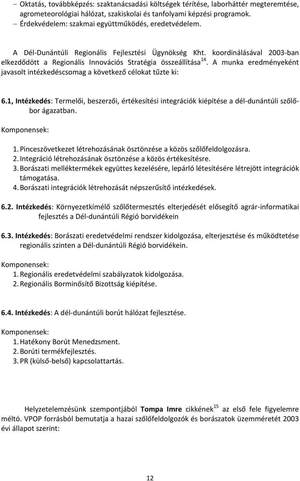 A munka eredményeként javasolt intézkedéscsomag a következő célokat tűzte ki: 6.1, Intézkedés: Termelői, beszerzői, értékesítési integrációk kiépítése a dél-dunántúli szőlőbor ágazatban.