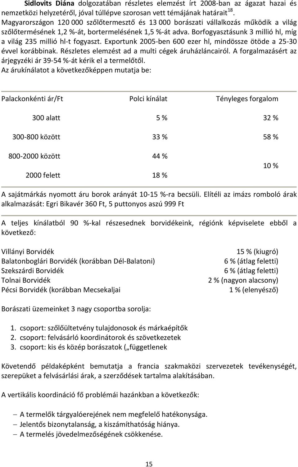 Borfogyasztásunk 3 millió hl, míg a világ 235 millió hl-t fogyaszt. Exportunk 2005-ben 600 ezer hl, mindössze ötöde a 25-30 évvel korábbinak. Részletes elemzést ad a multi cégek áruházláncairól.