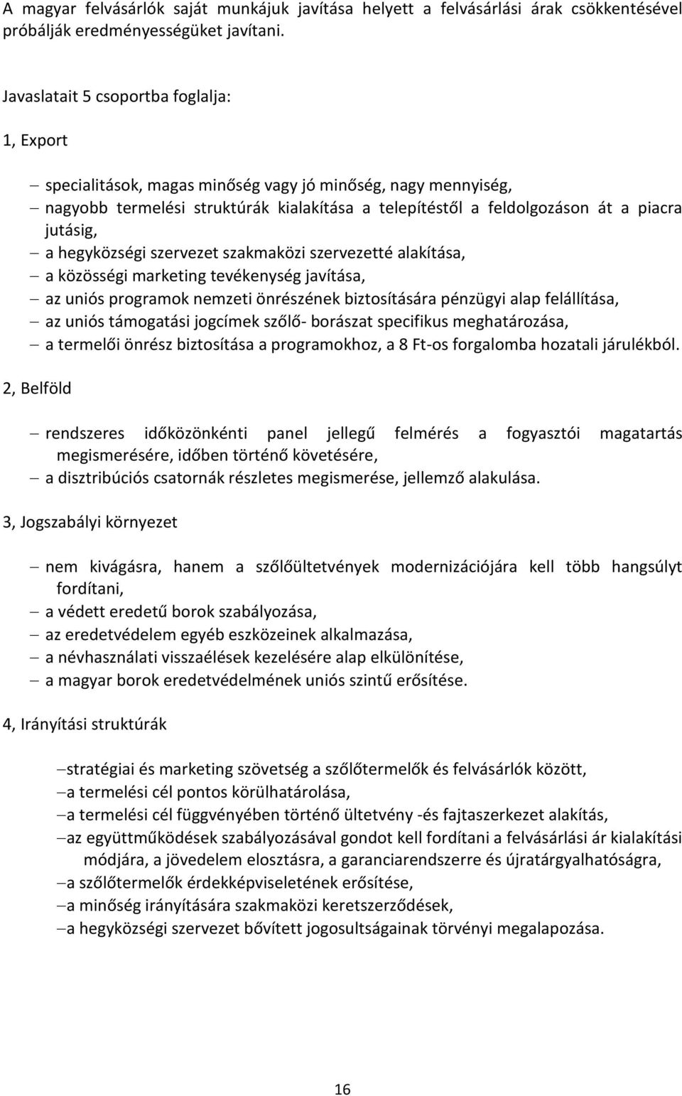 a hegyközségi szervezet szakmaközi szervezetté alakítása, a közösségi marketing tevékenység javítása, az uniós programok nemzeti önrészének biztosítására pénzügyi alap felállítása, az uniós