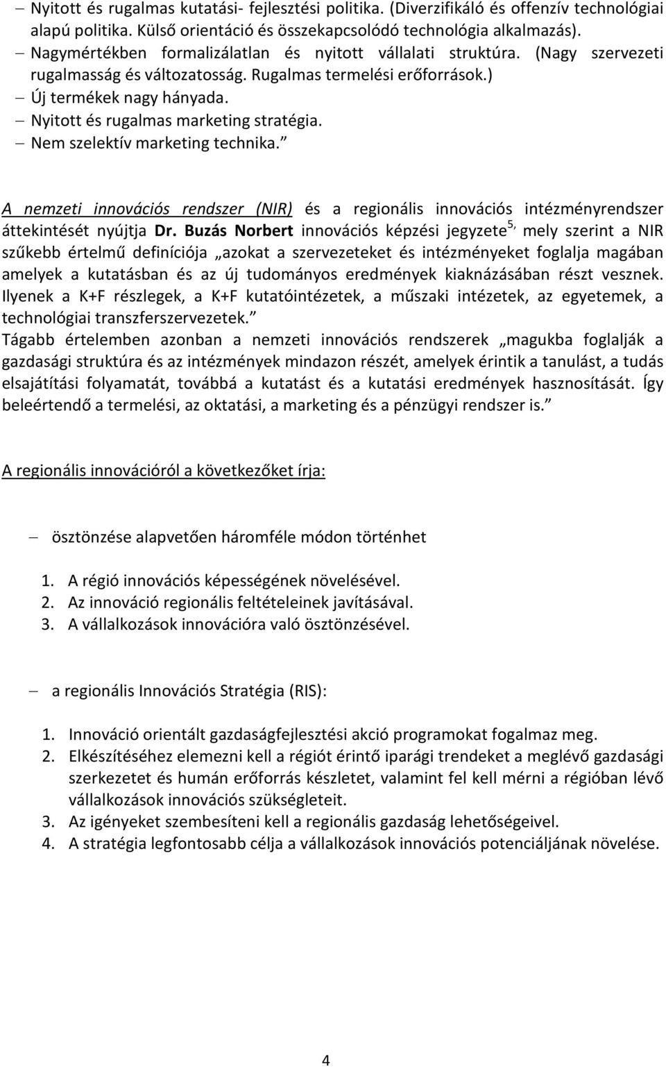 Nyitott és rugalmas marketing stratégia. Nem szelektív marketing technika. A nemzeti innovációs rendszer (NIR) és a regionális innovációs intézményrendszer áttekintését nyújtja Dr.