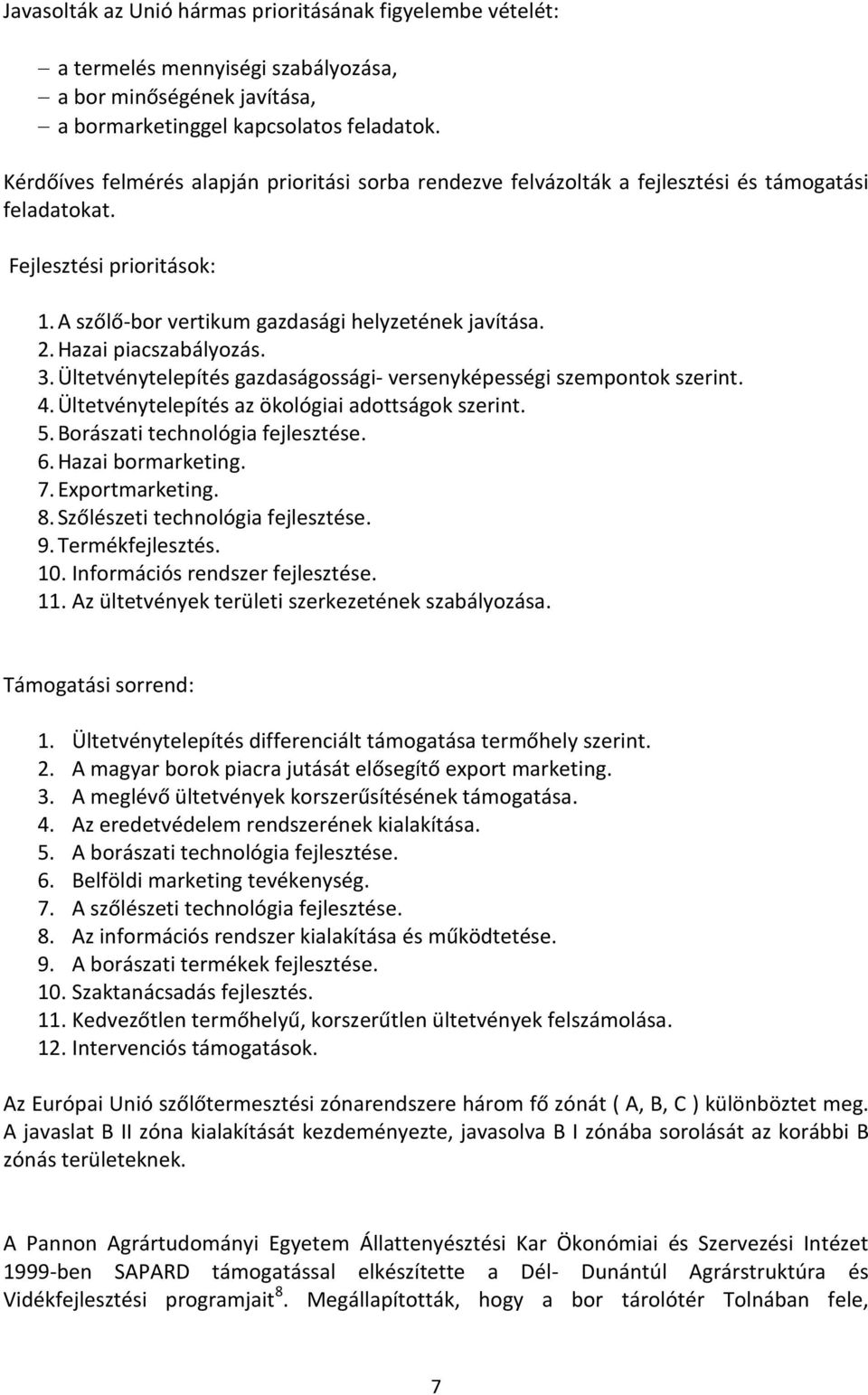 Hazai piacszabályozás. 3. Ültetvénytelepítés gazdaságossági- versenyképességi szempontok szerint. 4. Ültetvénytelepítés az ökológiai adottságok szerint. 5. Borászati technológia fejlesztése. 6.