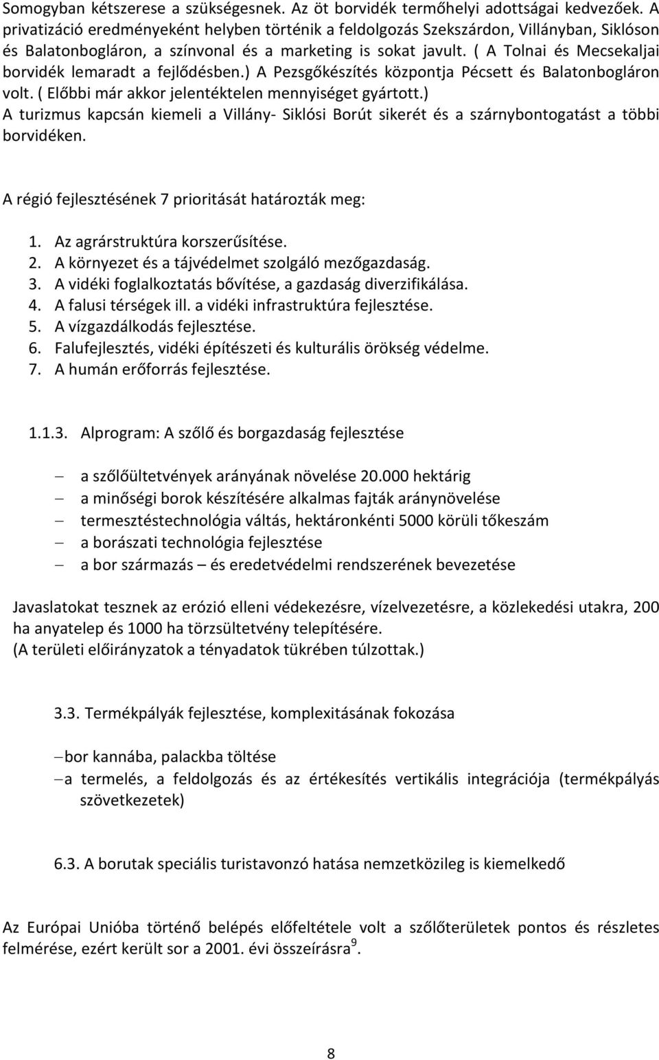 ( A Tolnai és Mecsekaljai borvidék lemaradt a fejlődésben.) A Pezsgőkészítés központja Pécsett és Balatonbogláron volt. ( Előbbi már akkor jelentéktelen mennyiséget gyártott.