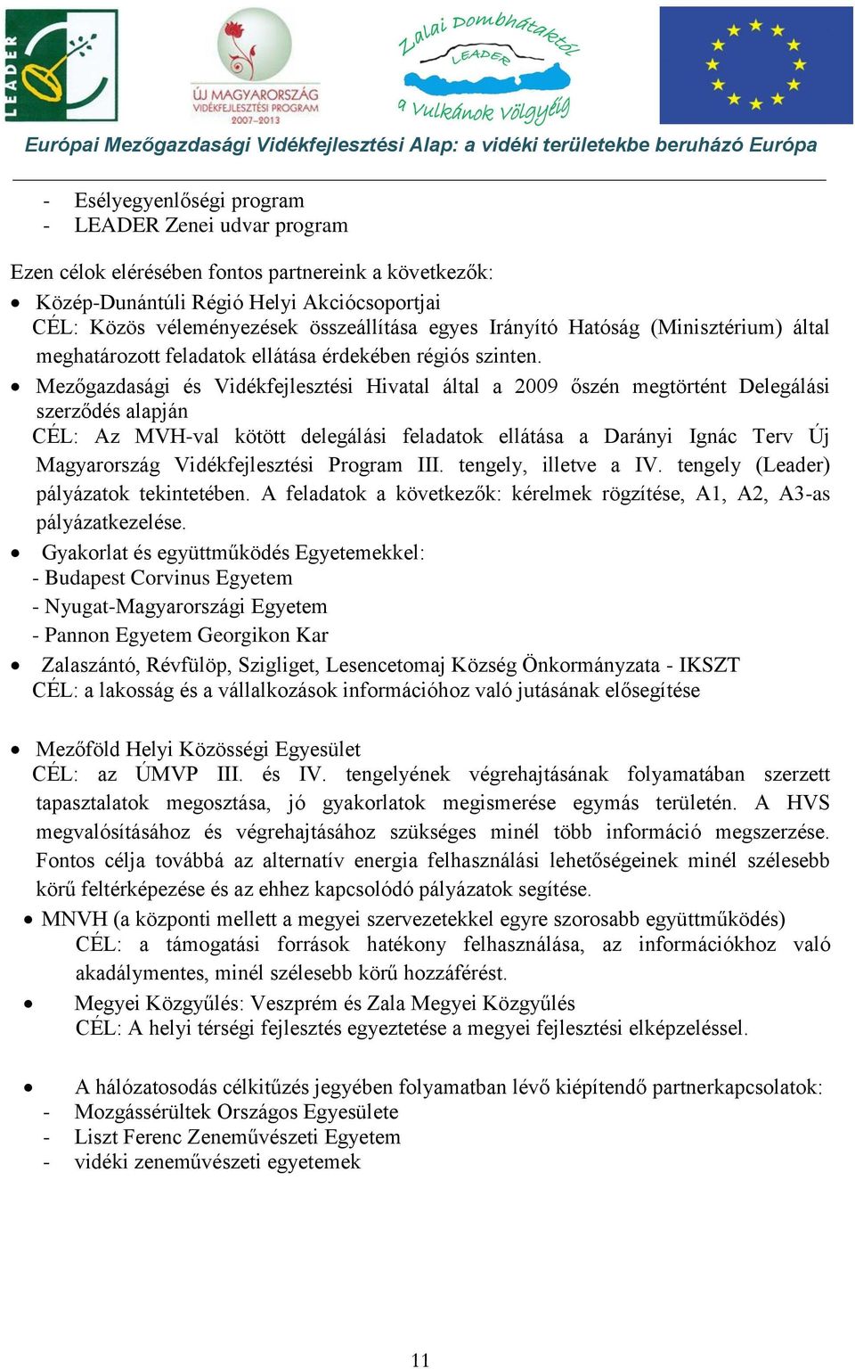 Mezőgazdasági és Vidékfejlesztési Hivatal által a 2009 őszén megtörtént Delegálási szerződés alapján CÉL: Az MVH-val kötött delegálási feladatok ellátása a Darányi Ignác Terv Új Magyarország