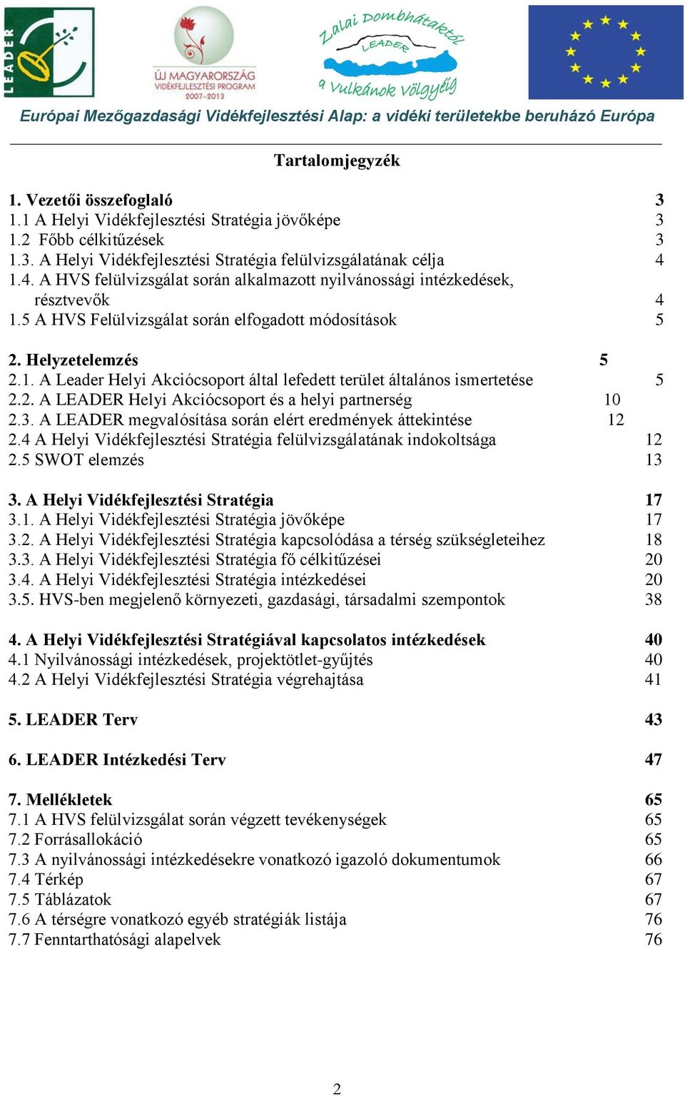 2. A LEADER Helyi Akciócsoport és a helyi partnerség 10 2.3. A LEADER megvalósítása során elért eredmények áttekintése 12 2.4 A Helyi Vidékfejlesztési Stratégia felülvizsgálatának indokoltsága 12 2.