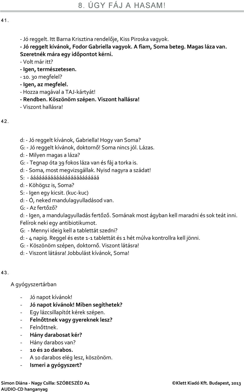 - Viszont hallásra! 42. d: - Jó reggelt kívánok, Gabriella! Hogy van Soma? G: - Jó reggelt kívánok, doktornő! Soma nincs jól. Lázas. d: - Milyen magas a láza?