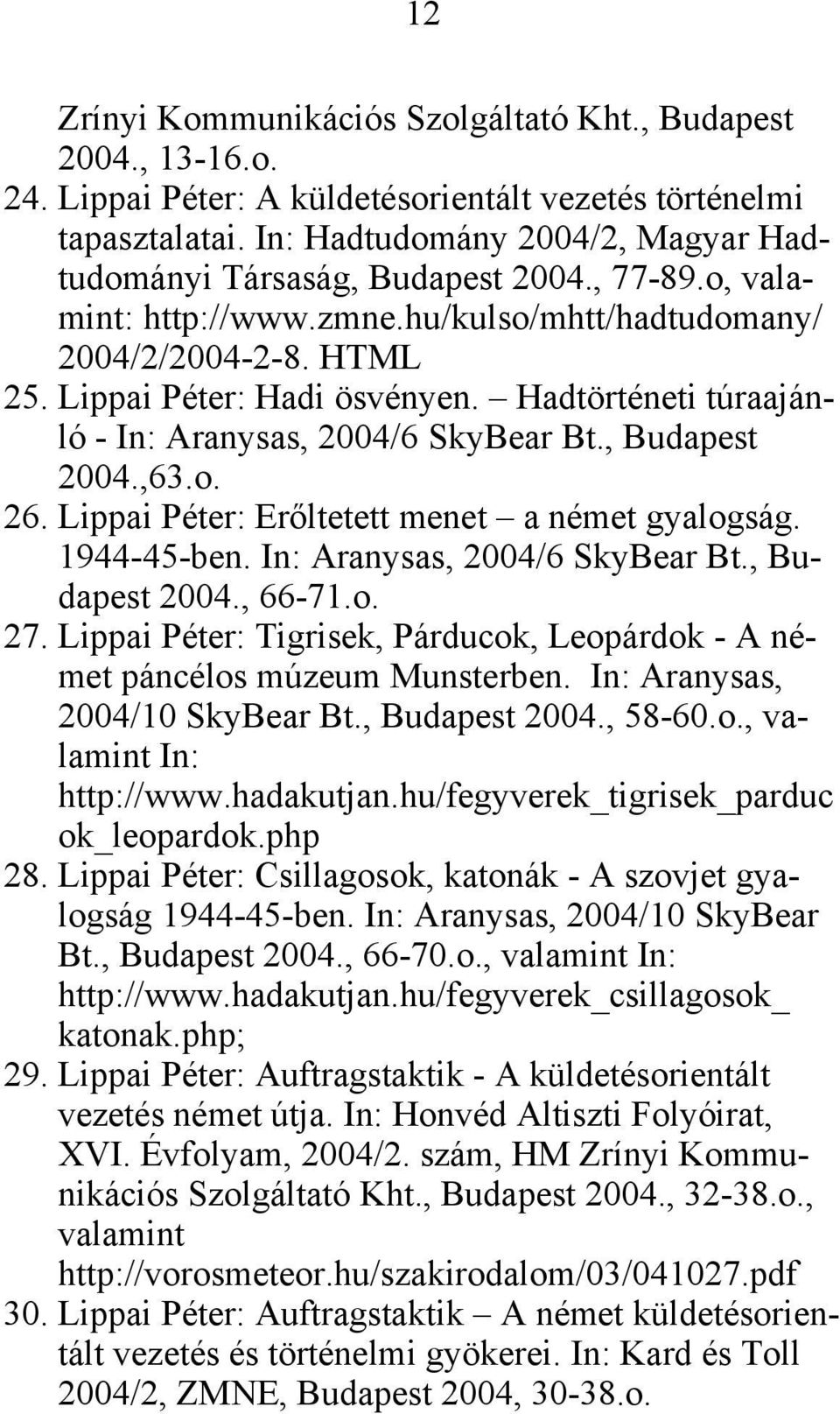 Hadtörténeti túraajánló - In: Aranysas, 2004/6 SkyBear Bt., Budapest 2004.,63.o. 26. Lippai Péter: Erőltetett menet a német gyalogság. 1944-45-ben. In: Aranysas, 2004/6 SkyBear Bt., Budapest 2004., 66-71.