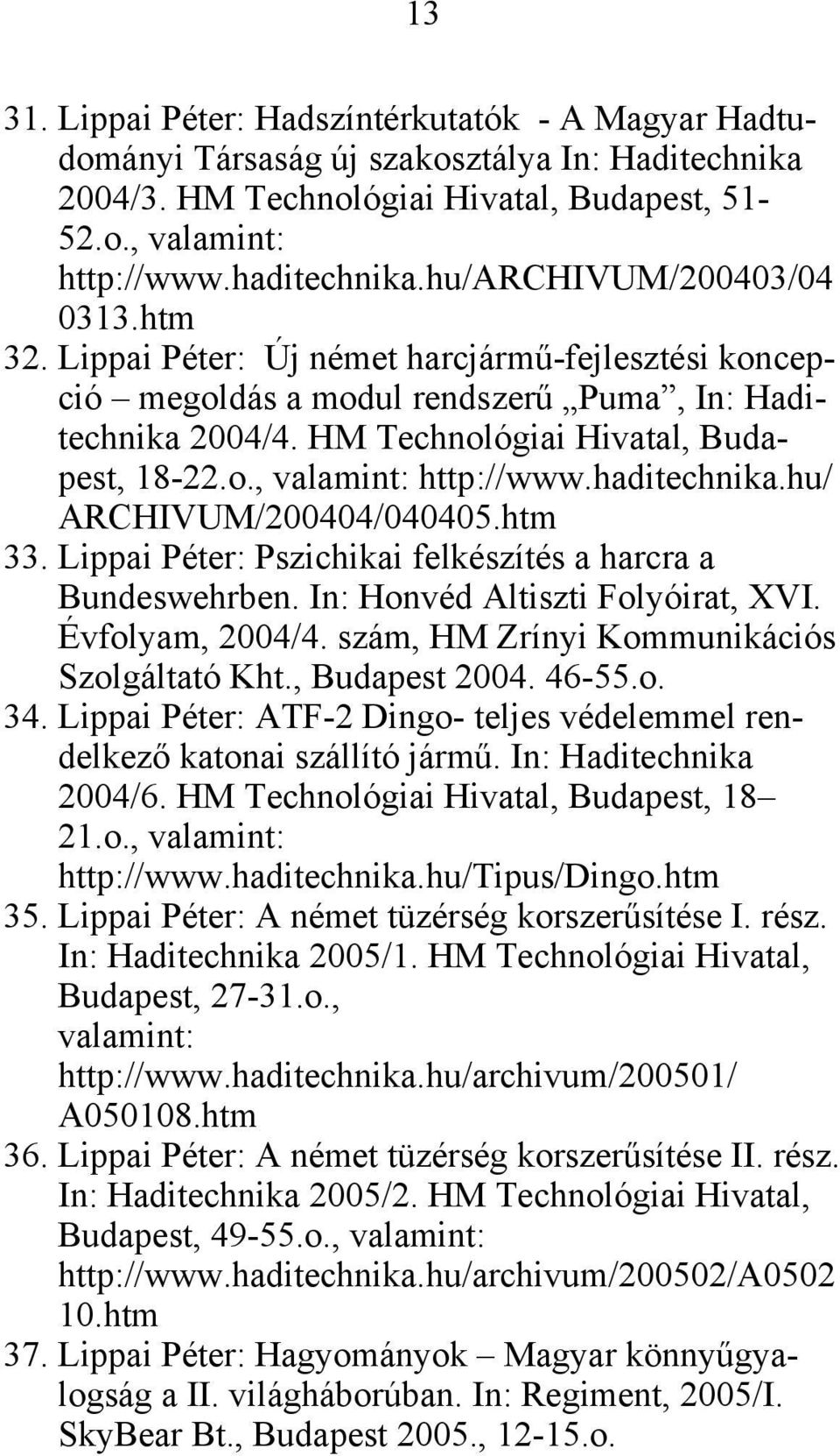 haditechnika.hu/ ARCHIVUM/200404/040405.htm 33. Lippai Péter: Pszichikai felkészítés a harcra a Bundeswehrben. In: Honvéd Altiszti Folyóirat, XVI. Évfolyam, 2004/4.
