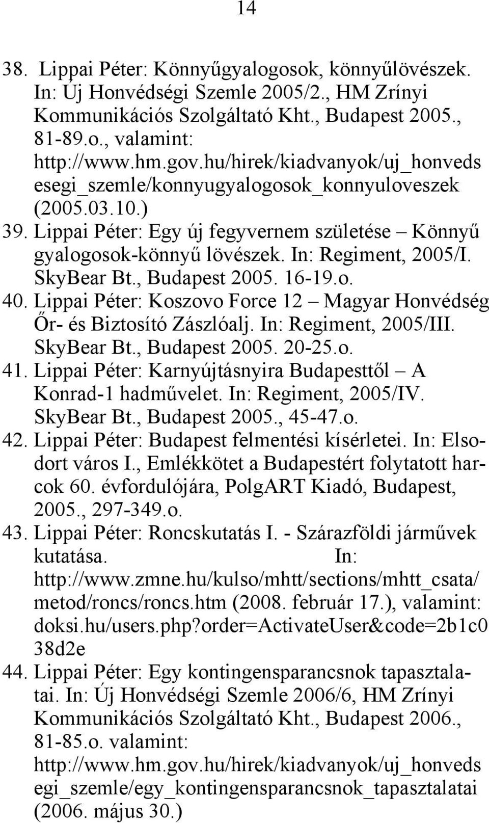 SkyBear Bt., Budapest 2005. 16-19.o. 40. Lippai Péter: Koszovo Force 12 Magyar Honvédség Őr- és Biztosító Zászlóalj. In: Regiment, 2005/III. SkyBear Bt., Budapest 2005. 20-25.o. 41.