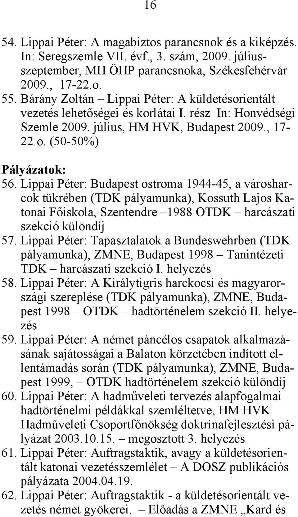 Lippai Péter: Budapest ostroma 1944-45, a városharcok tükrében (TDK pályamunka), Kossuth Lajos Katonai Főiskola, Szentendre 1988 OTDK harcászati szekció különdíj 57.