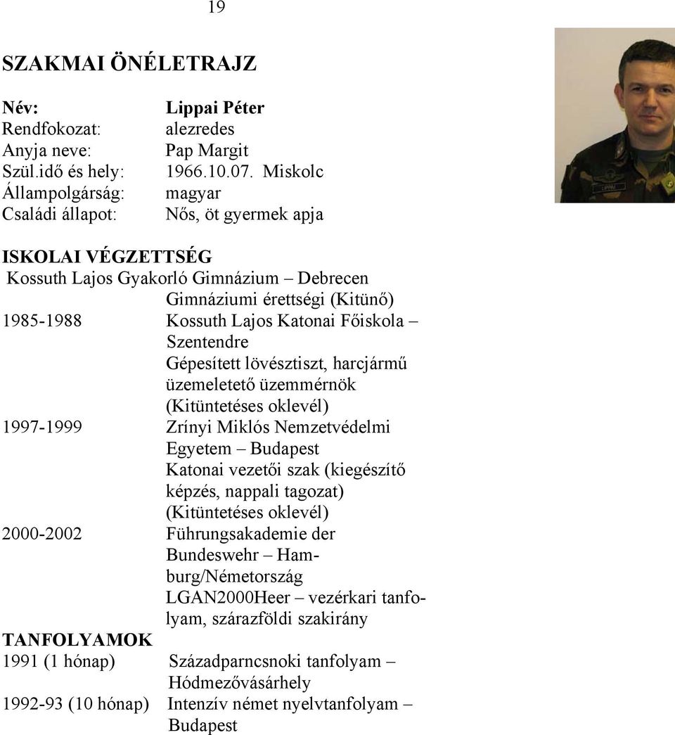 lövésztiszt, harcjármű üzemeletető üzemmérnök (Kitüntetéses oklevél) 1997-1999 Zrínyi Miklós Nemzetvédelmi Egyetem Budapest Katonai vezetői szak (kiegészítő képzés, nappali tagozat) (Kitüntetéses