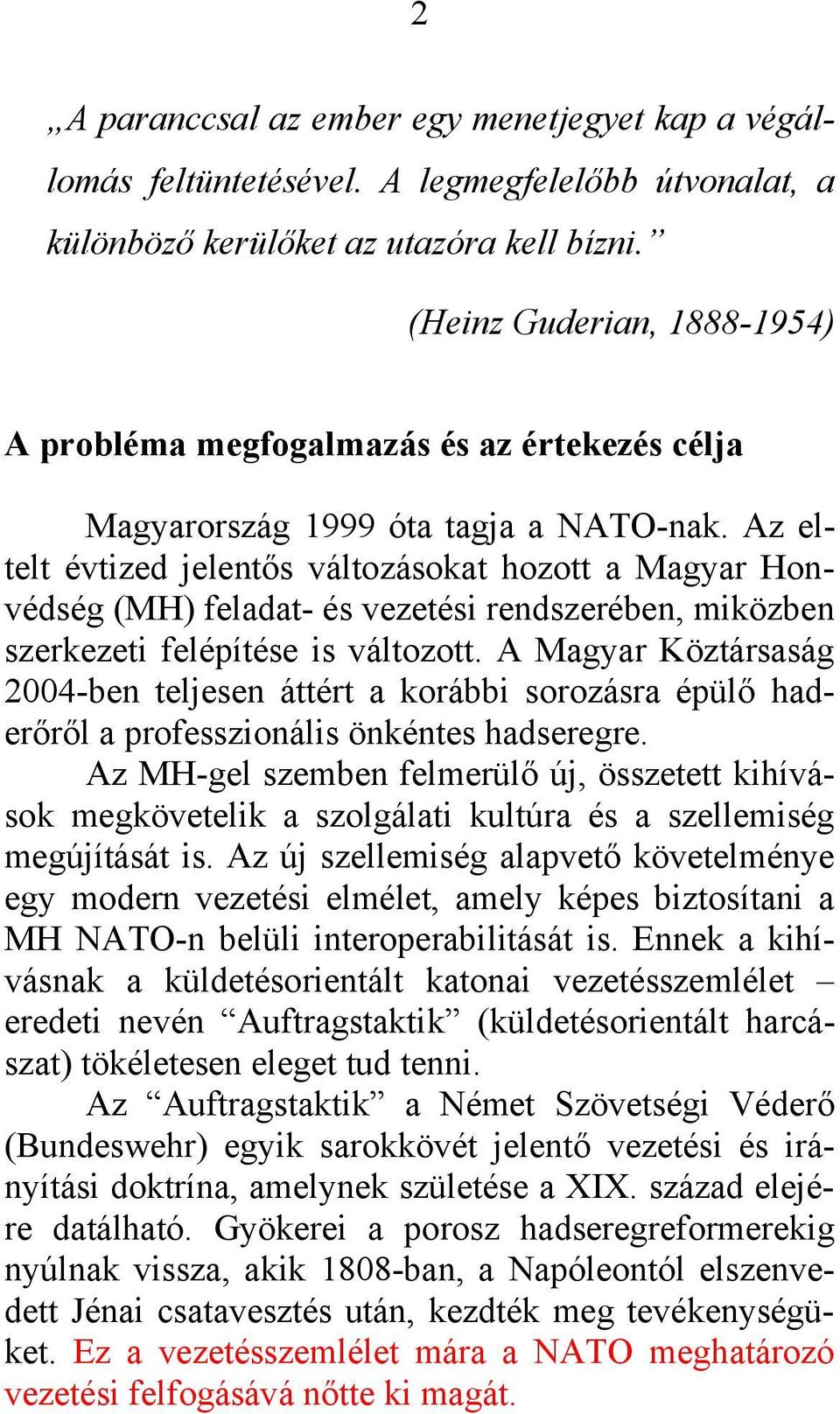 Az eltelt évtized jelentős változásokat hozott a Magyar Honvédség (MH) feladat- és vezetési rendszerében, miközben szerkezeti felépítése is változott.