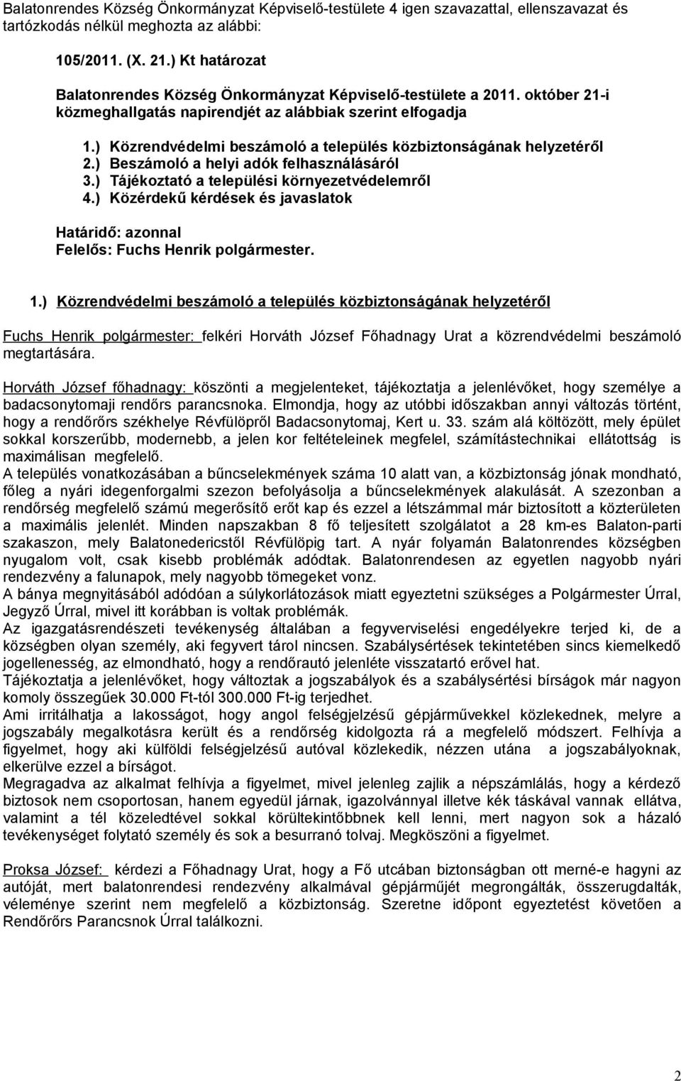 ) Közrendvédelmi beszámoló a település közbiztonságának helyzetéről 2.) Beszámoló a helyi adók felhasználásáról 3.) Tájékoztató a települési környezetvédelemről 4.