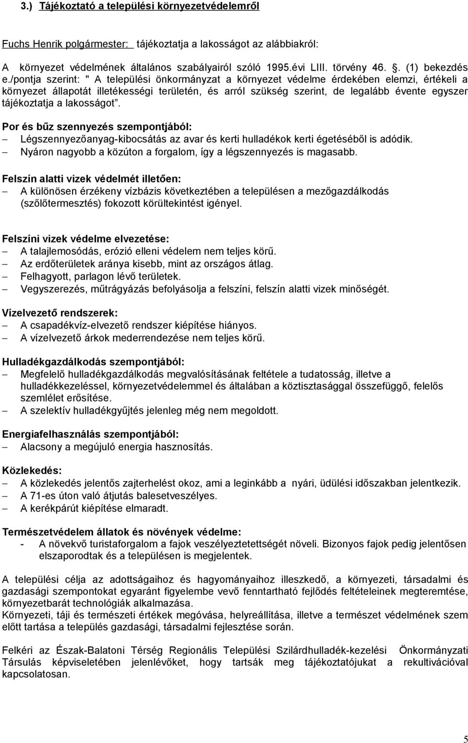 /pontja szerint: " A települési önkormányzat a környezet védelme érdekében elemzi, értékeli a környezet állapotát illetékességi területén, és arról szükség szerint, de legalább évente egyszer