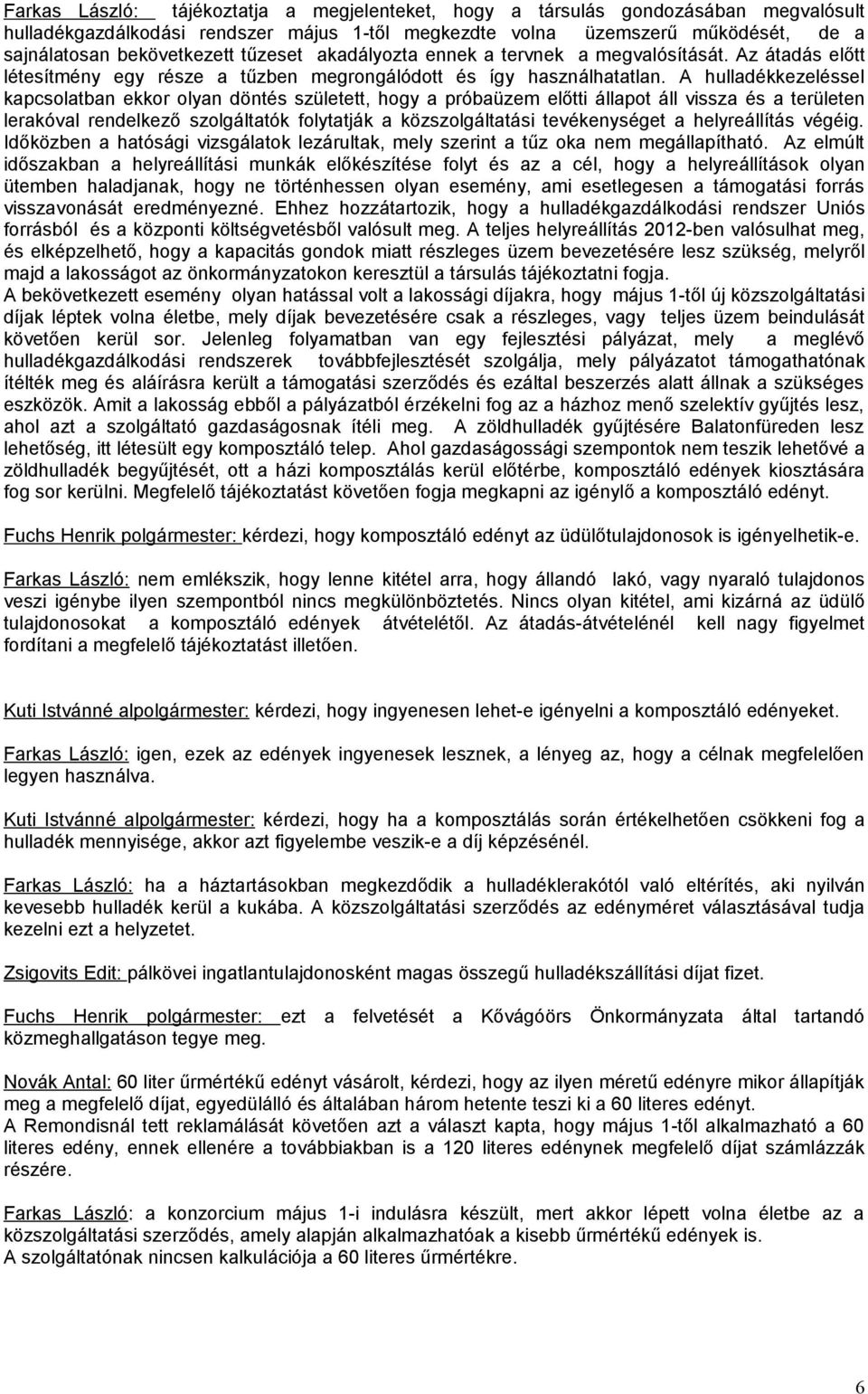 A hulladékkezeléssel kapcsolatban ekkor olyan döntés született, hogy a próbaüzem előtti állapot áll vissza és a területen lerakóval rendelkező szolgáltatók folytatják a közszolgáltatási tevékenységet