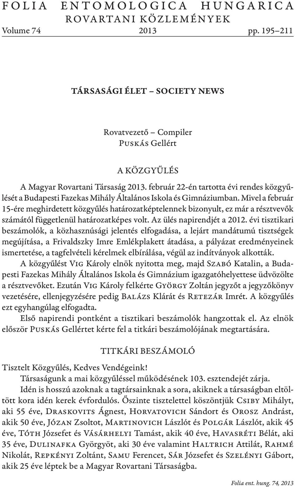 Mivel a február 15-ére meghirdetett közgyűlés határozatképtelennek bizonyult, ez már a részt vevők számától függetlenül határozatképes volt. Az ülés napirendjét a 2012.