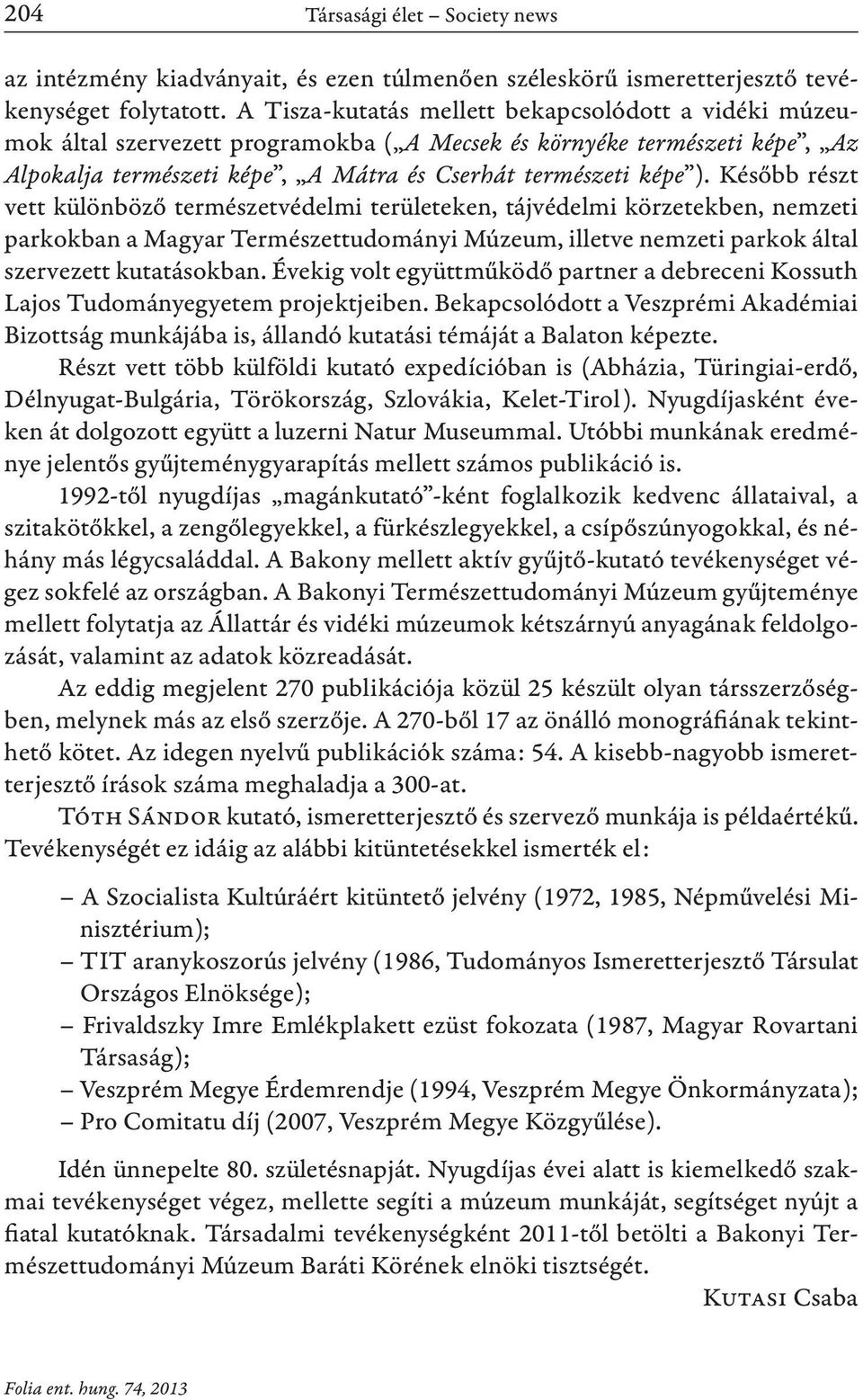 Később részt vett különböző természetvédelmi területeken, tájvédelmi körzetekben, nemzeti parkokban a Magyar Természettudományi Múzeum, illetve nemzeti parkok által szervezett kutatásokban.