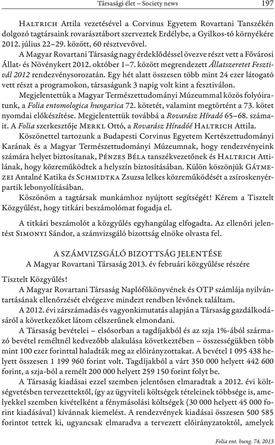 között megrendezett Állatszeretet Fesztivál 2012 rendezvénysorozatán. Egy hét alatt összesen több mint 24 ezer látogató vett részt a programokon, társaságunk 3 napig volt kint a fesztiválon.