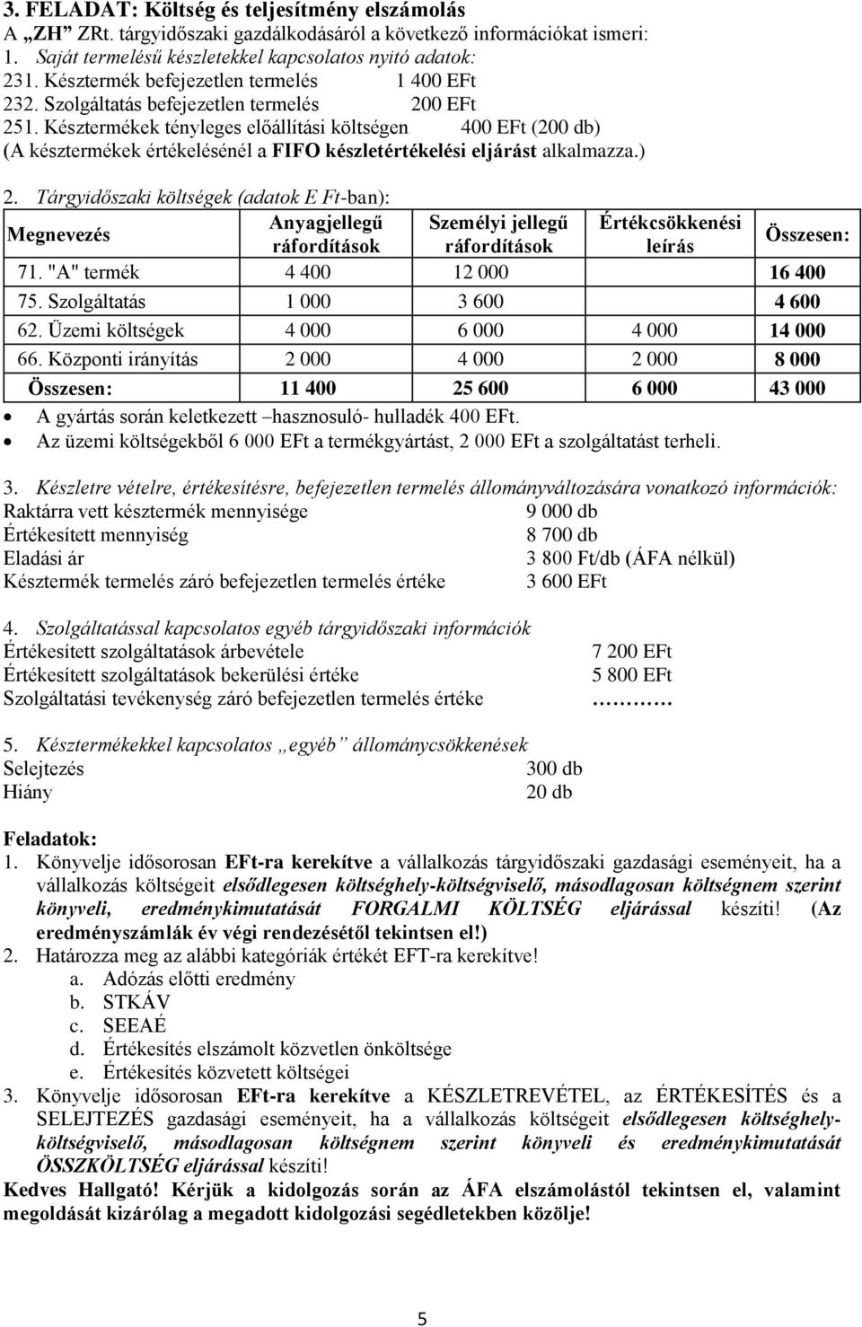 Késztermékek tényleges előállítási költségen 400 EFt (200 db) (A késztermékek értékelésénél a FIFO készletértékelési eljárást alkalmazza.) 2.