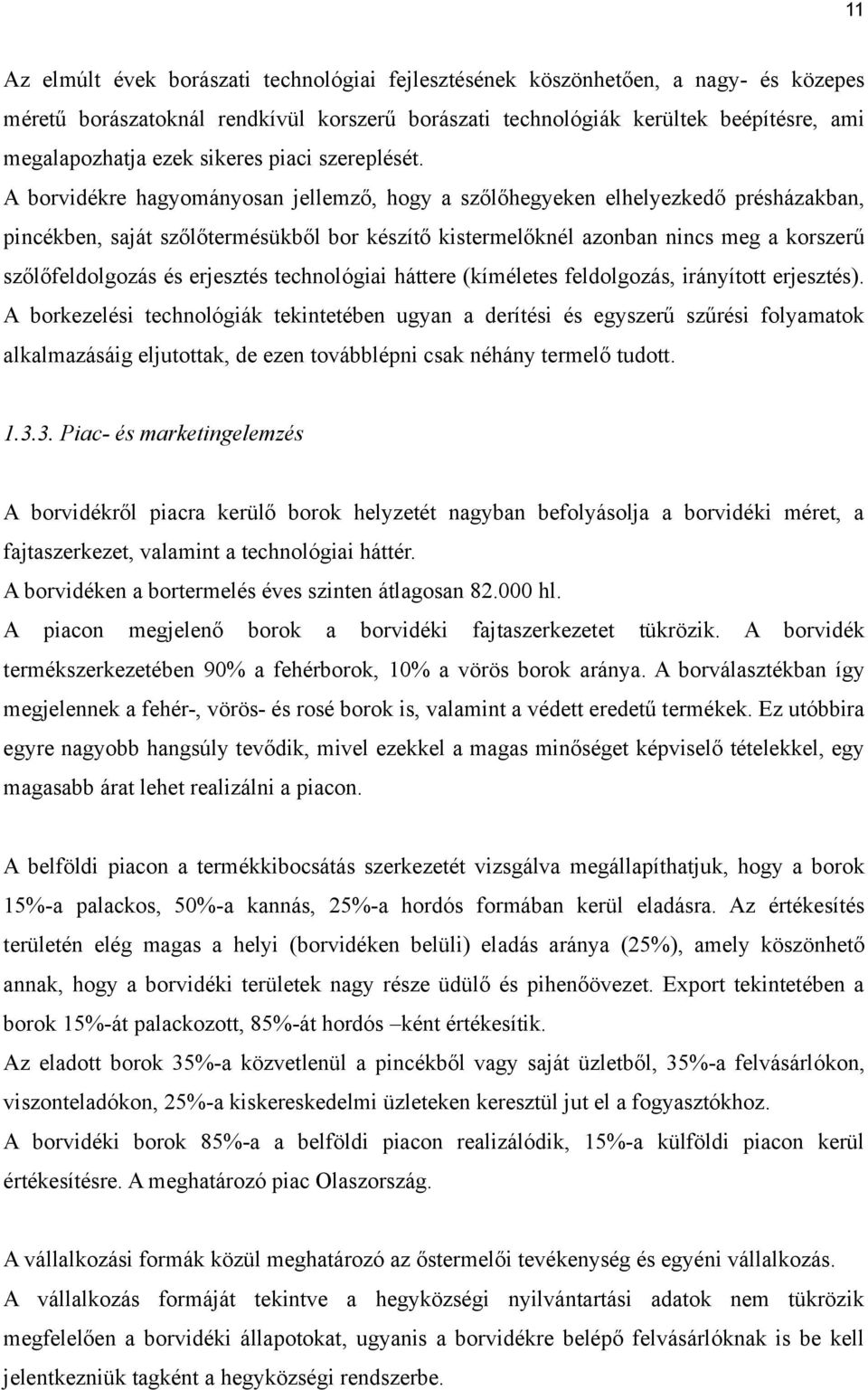 A borvidékre hagyományosan jellemző, hogy a szőlőhegyeken elhelyezkedő présházakban, pincékben, saját szőlőtermésükből bor készítő kistermelőknél azonban nincs meg a korszerű szőlőfeldolgozás és