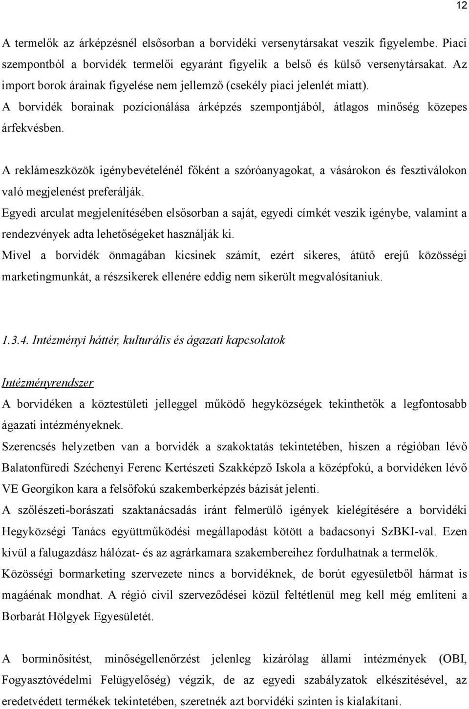 A reklámeszközök igénybevételénél főként a szóróanyagokat, a vásárokon és fesztiválokon való megjelenést preferálják.