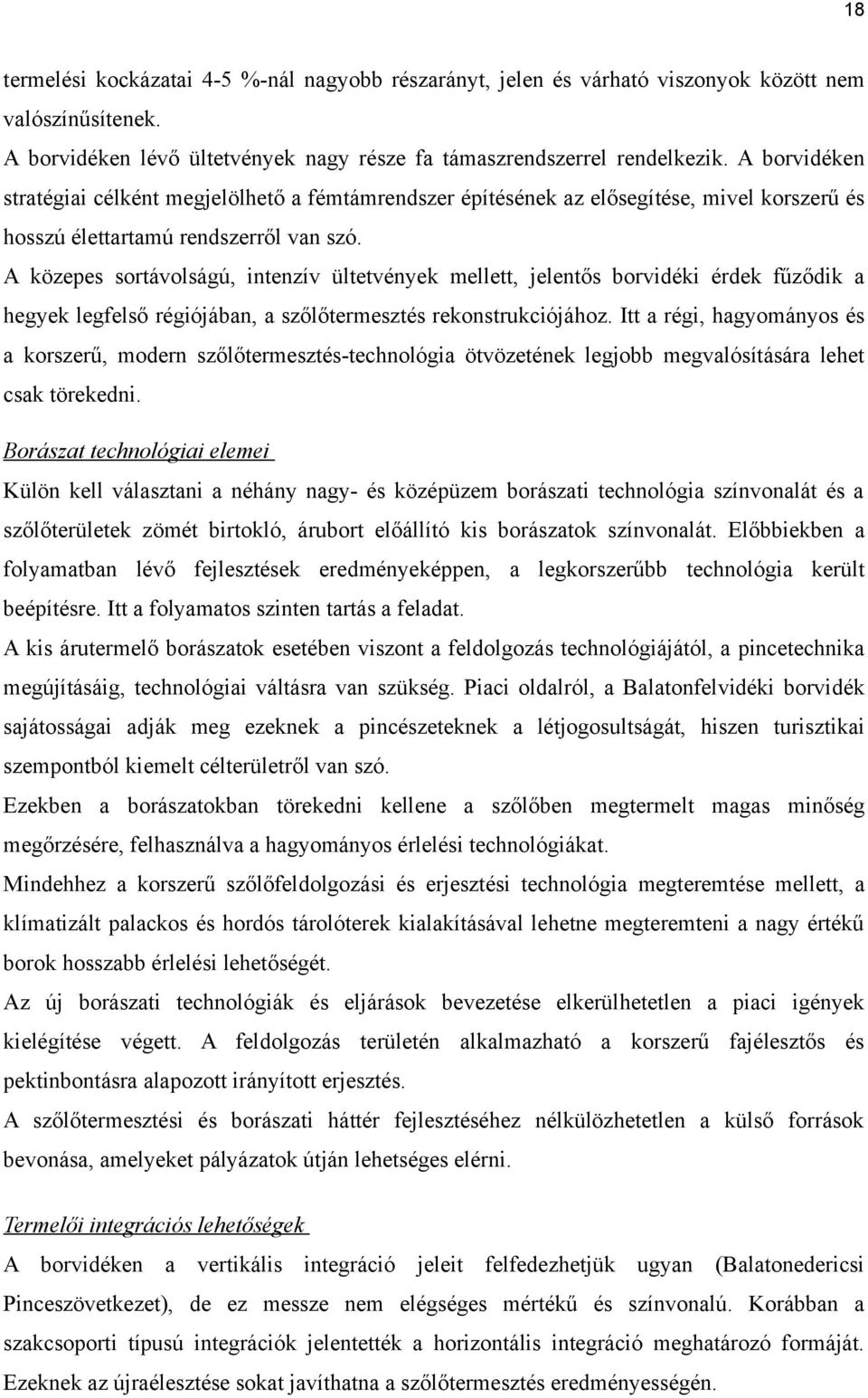 A közepes sortávolságú, intenzív ültetvények mellett, jelentős borvidéki érdek fűződik a hegyek legfelső régiójában, a szőlőtermesztés rekonstrukciójához.