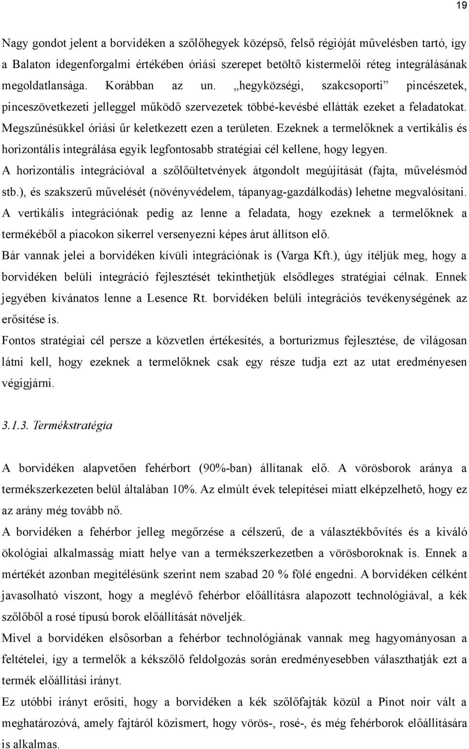 Megszűnésükkel óriási űr keletkezett ezen a területen. Ezeknek a termelőknek a vertikális és horizontális integrálása egyik legfontosabb stratégiai cél kellene, hogy legyen.