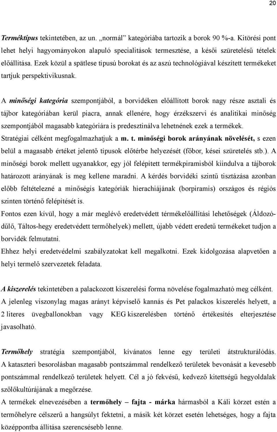 A minőségi kategória szempontjából, a borvidéken előállított borok nagy része asztali és tájbor kategóriában kerül piacra, annak ellenére, hogy érzékszervi és analitikai minőség szempontjából