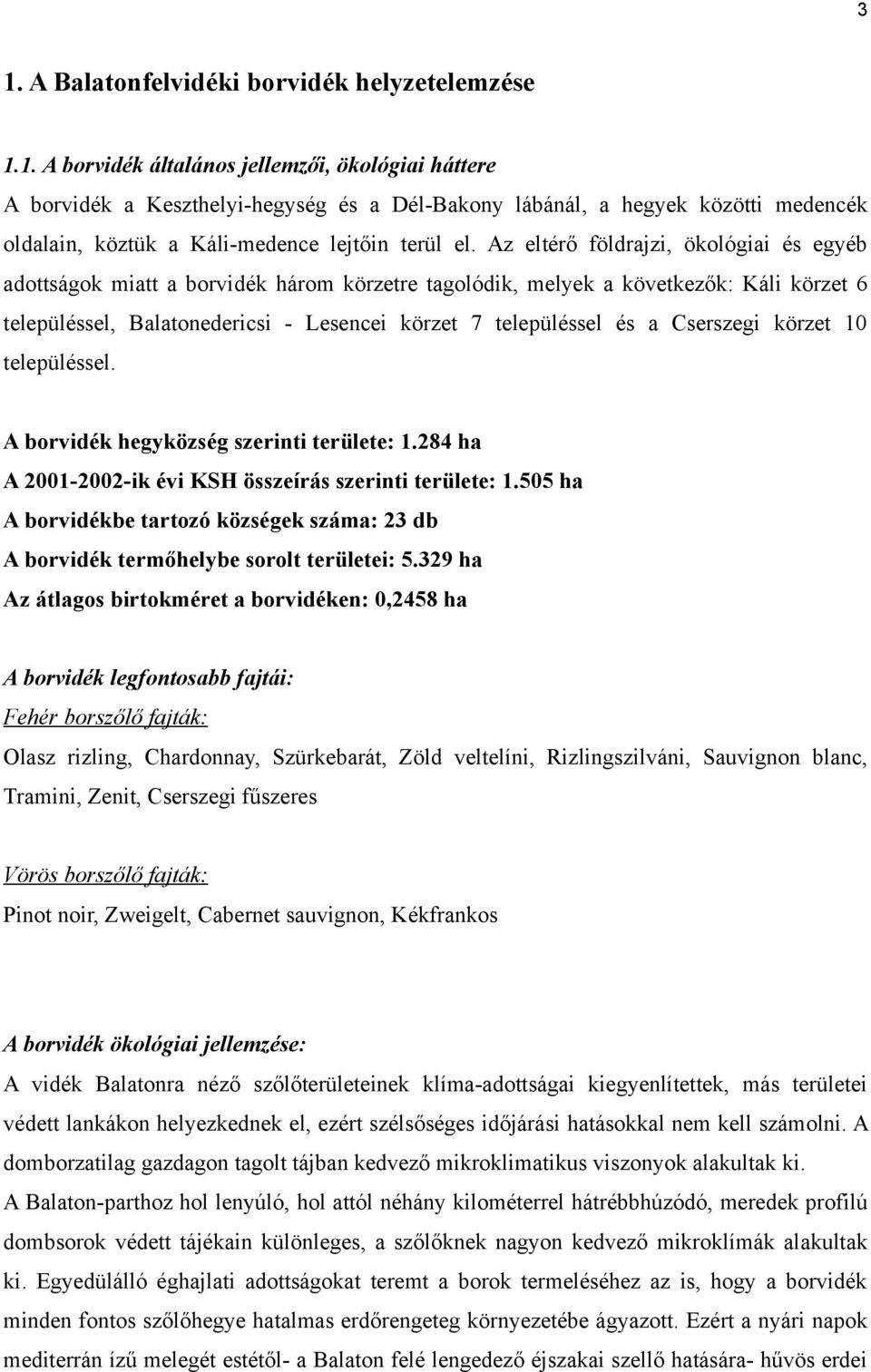 Cserszegi körzet 10 településsel. A borvidék hegyközség szerinti területe: 1.284 ha A 2001-2002-ik évi KSH összeírás szerinti területe: 1.