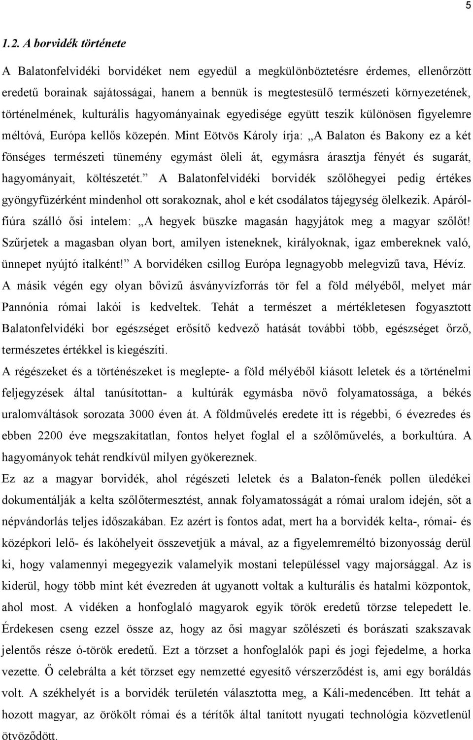 történelmének, kulturális hagyományainak egyedisége együtt teszik különösen figyelemre méltóvá, Európa kellős közepén.