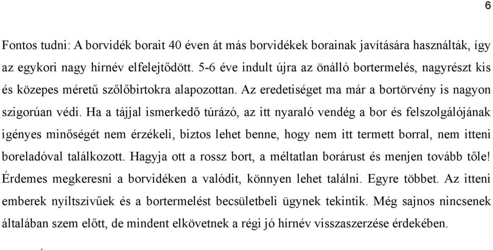 Ha a tájjal ismerkedő túrázó, az itt nyaraló vendég a bor és felszolgálójának igényes minőségét nem érzékeli, biztos lehet benne, hogy nem itt termett borral, nem itteni boreladóval találkozott.