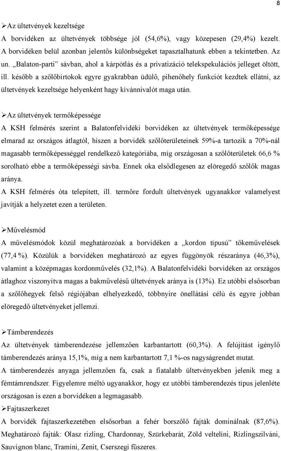 később a szőlőbirtokok egyre gyakrabban üdülő, pihenőhely funkciót kezdtek ellátni, az ültetvények kezeltsége helyenként hagy kívánnivalót maga után.