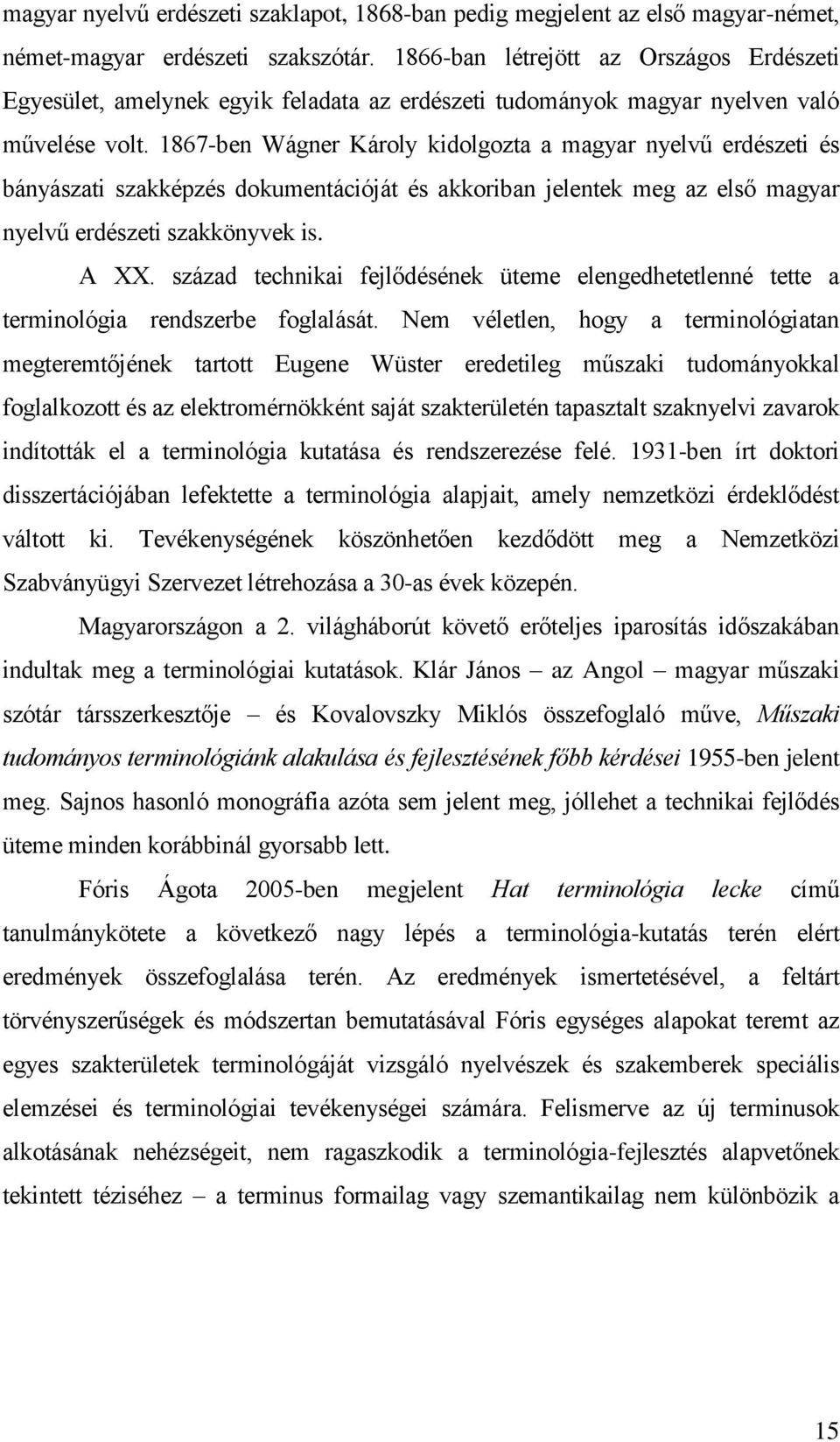 1867-ben Wágner Károly kidolgozta a magyar nyelvű erdészeti és bányászati szakképzés dokumentációját és akkoriban jelentek meg az első magyar nyelvű erdészeti szakkönyvek is. A XX.