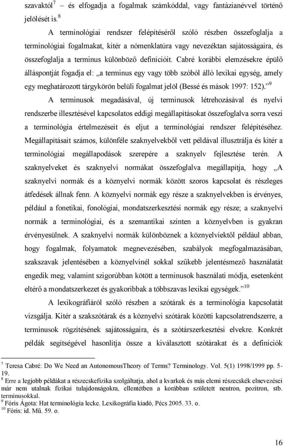 Cabré korábbi elemzésekre épülő álláspontját fogadja el: a terminus egy vagy több szóból álló lexikai egység, amely egy meghatározott tárgykörön belüli fogalmat jelöl (Bessé és mások 1997: 152).