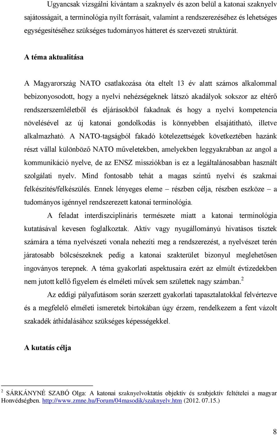 A téma aktualitása A Magyarország NATO csatlakozása óta eltelt 13 év alatt számos alkalommal bebizonyosodott, hogy a nyelvi nehézségeknek látszó akadályok sokszor az eltérő rendszerszemléletből és