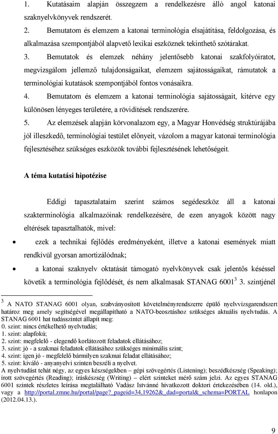 Bemutatok és elemzek néhány jelentősebb katonai szakfolyóiratot, megvizsgálom jellemző tulajdonságaikat, elemzem sajátosságaikat, rámutatok a terminológiai kutatások szempontjából fontos vonásaikra.