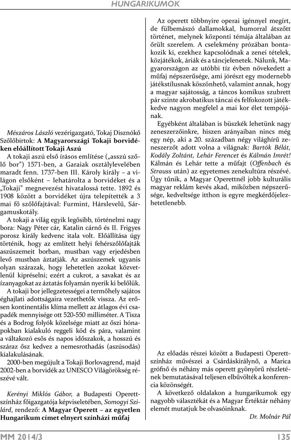 1892 és 1908 között a borvidéket újra telepítették a 3 mai fő szőlőfajtával: Furmint, Hárslevelű, Sárgamuskotály.