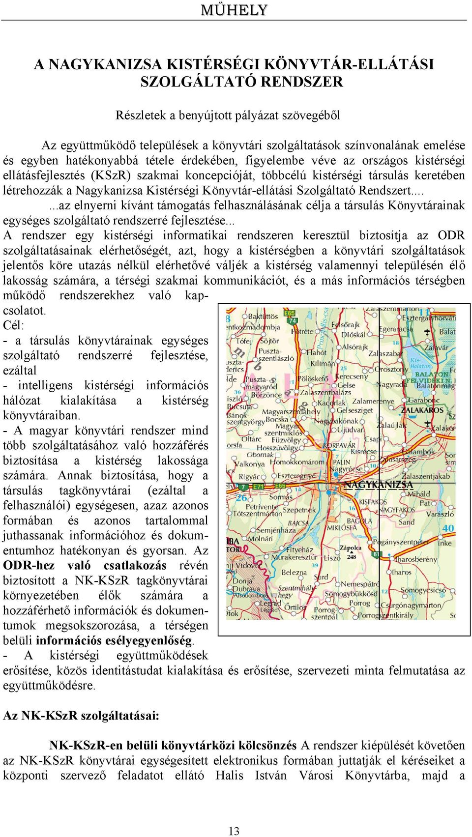 Könyvtár-ellátási Szolgáltató Rendszert......az elnyerni kívánt támogatás felhasználásának célja a társulás Könyvtárainak egységes szolgáltató rendszerré fejlesztése.